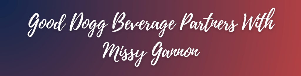 Good Dogg Beverage Partners With Missy Gannon